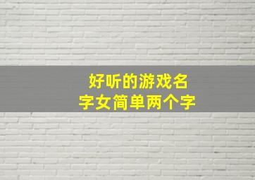 好听的游戏名字女简单两个字