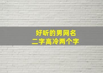 好听的男网名二字高冷两个字