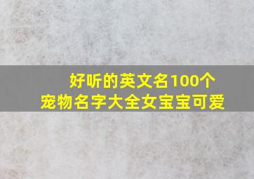 好听的英文名100个宠物名字大全女宝宝可爱