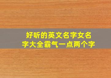 好听的英文名字女名字大全霸气一点两个字