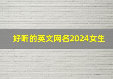 好听的英文网名2024女生