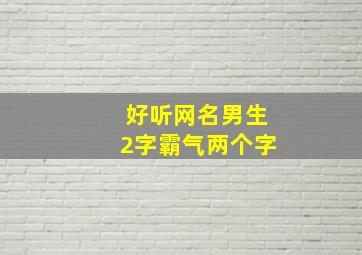 好听网名男生2字霸气两个字