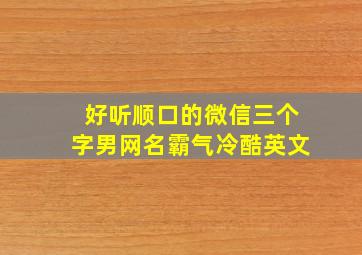 好听顺口的微信三个字男网名霸气冷酷英文