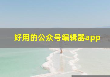 好用的公众号编辑器app