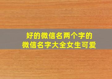 好的微信名两个字的微信名字大全女生可爱