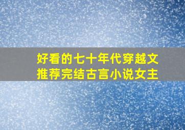 好看的七十年代穿越文推荐完结古言小说女主