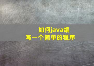 如何java编写一个简单的程序