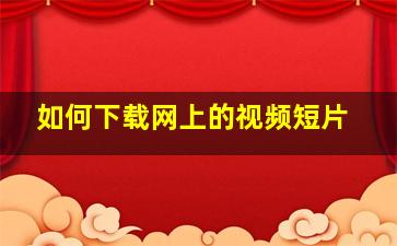 如何下载网上的视频短片