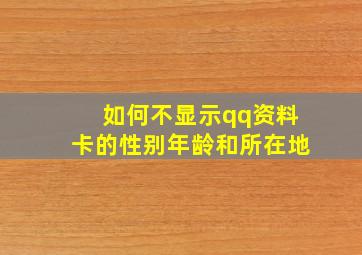 如何不显示qq资料卡的性别年龄和所在地