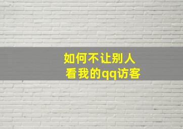 如何不让别人看我的qq访客