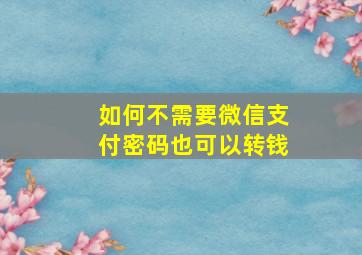 如何不需要微信支付密码也可以转钱