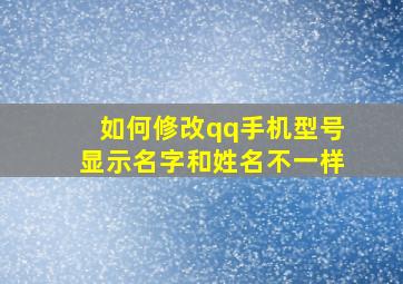 如何修改qq手机型号显示名字和姓名不一样