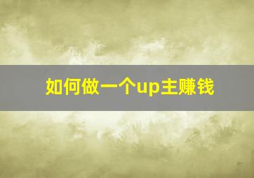 如何做一个up主赚钱