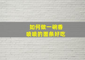 如何做一碗香喷喷的面条好吃