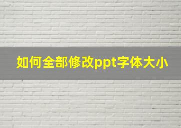 如何全部修改ppt字体大小