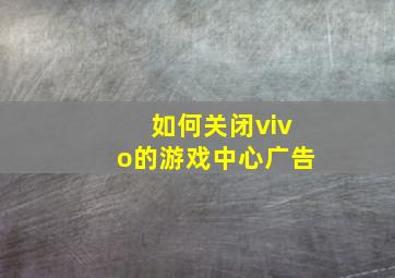 如何关闭vivo的游戏中心广告