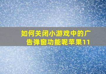 如何关闭小游戏中的广告弹窗功能呢苹果11