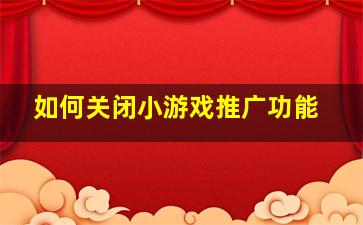 如何关闭小游戏推广功能