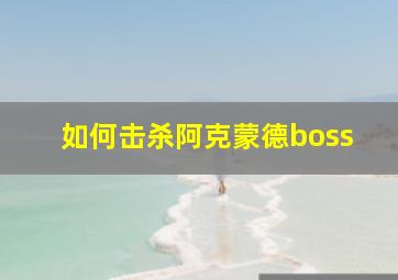 如何击杀阿克蒙德boss