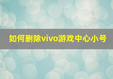 如何删除vivo游戏中心小号