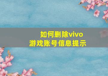 如何删除vivo游戏账号信息提示