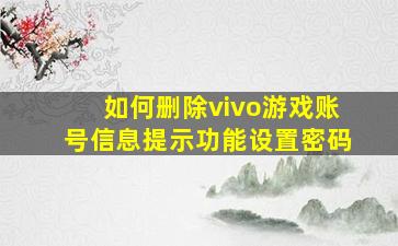 如何删除vivo游戏账号信息提示功能设置密码