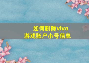 如何删除vivo游戏账户小号信息