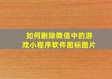 如何删除微信中的游戏小程序软件图标图片