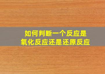 如何判断一个反应是氧化反应还是还原反应