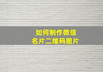 如何制作微信名片二维码图片