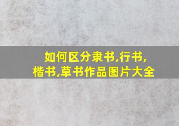 如何区分隶书,行书,楷书,草书作品图片大全