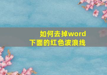 如何去掉word下面的红色波浪线