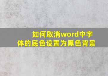 如何取消word中字体的底色设置为黑色背景