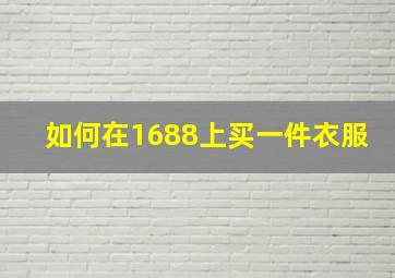 如何在1688上买一件衣服