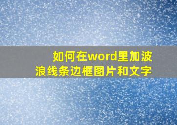 如何在word里加波浪线条边框图片和文字