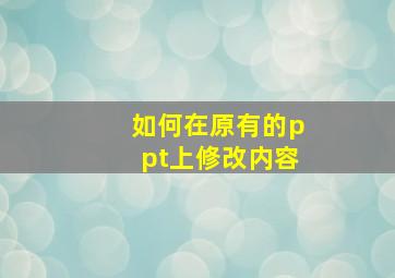 如何在原有的ppt上修改内容