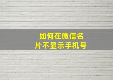 如何在微信名片不显示手机号