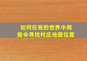 如何在我的世界中用指令寻找村庄地图位置