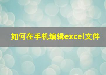 如何在手机编辑excel文件