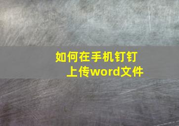 如何在手机钉钉上传word文件