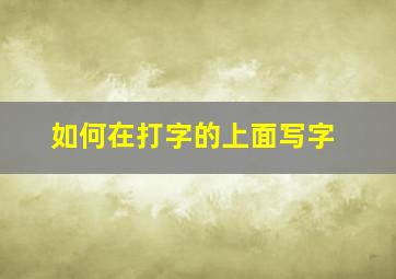 如何在打字的上面写字