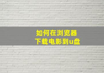 如何在浏览器下载电影到u盘