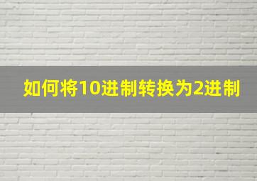 如何将10进制转换为2进制