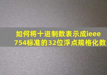 如何将十进制数表示成ieee754标准的32位浮点规格化数