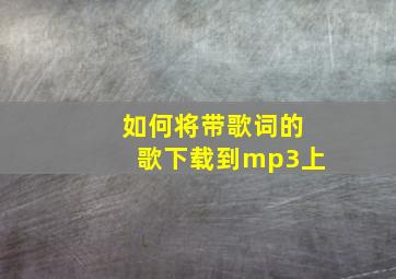 如何将带歌词的歌下载到mp3上