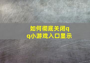 如何彻底关闭qq小游戏入口显示