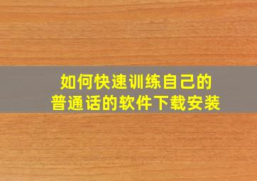 如何快速训练自己的普通话的软件下载安装