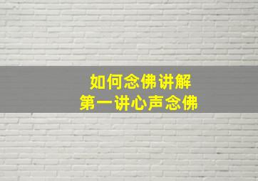 如何念佛讲解第一讲心声念佛