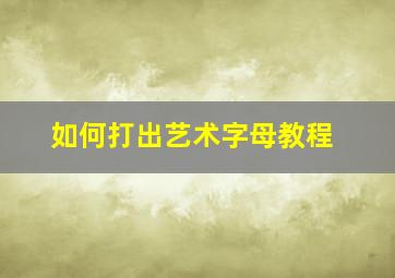 如何打出艺术字母教程