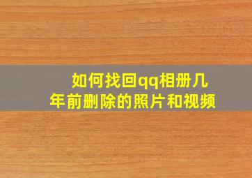 如何找回qq相册几年前删除的照片和视频